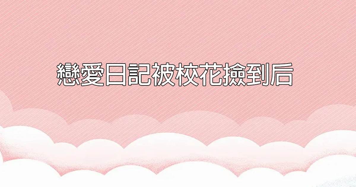 戀愛日記被校花撿到後