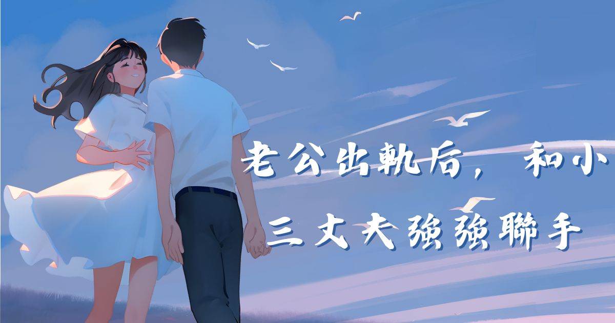 老公出軌後，和小三丈夫強強聯手