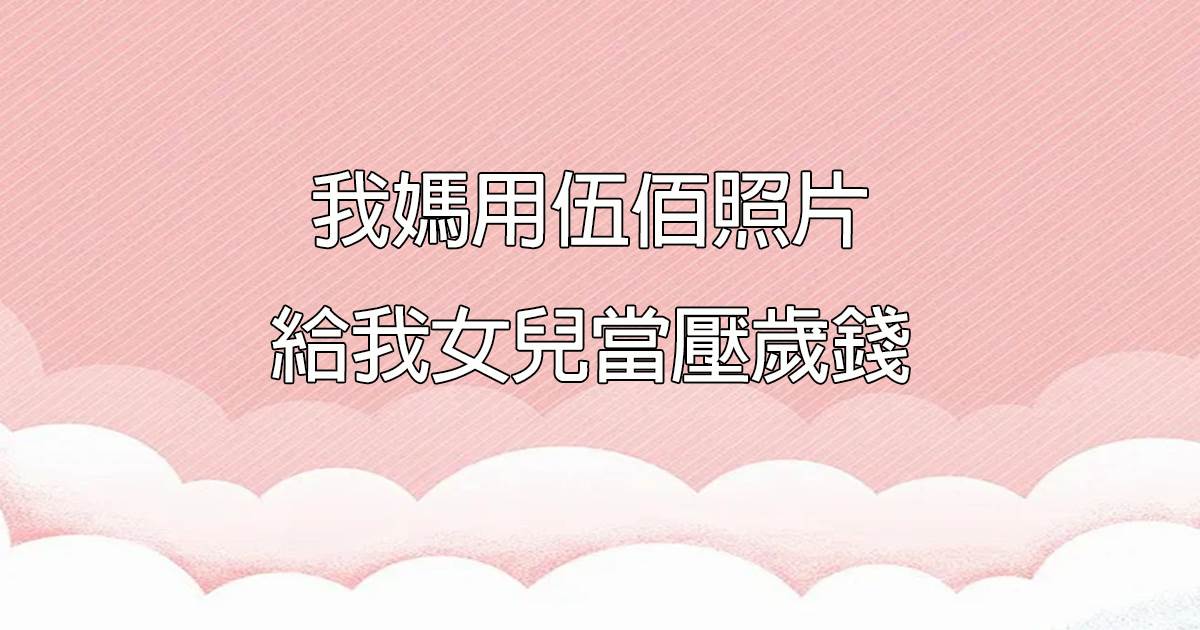 我媽用伍佰照片給我女兒儅壓嵗錢