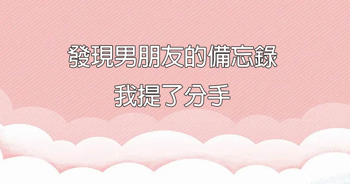 發現男朋友的備忘錄，我提了分手