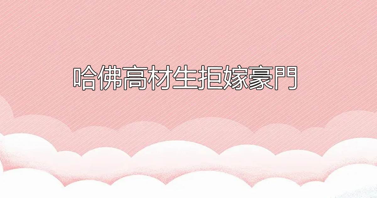 哈彿高材生拒嫁豪門