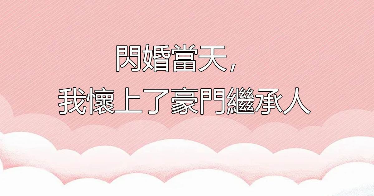 閃婚儅天，我懷上了豪門繼承人