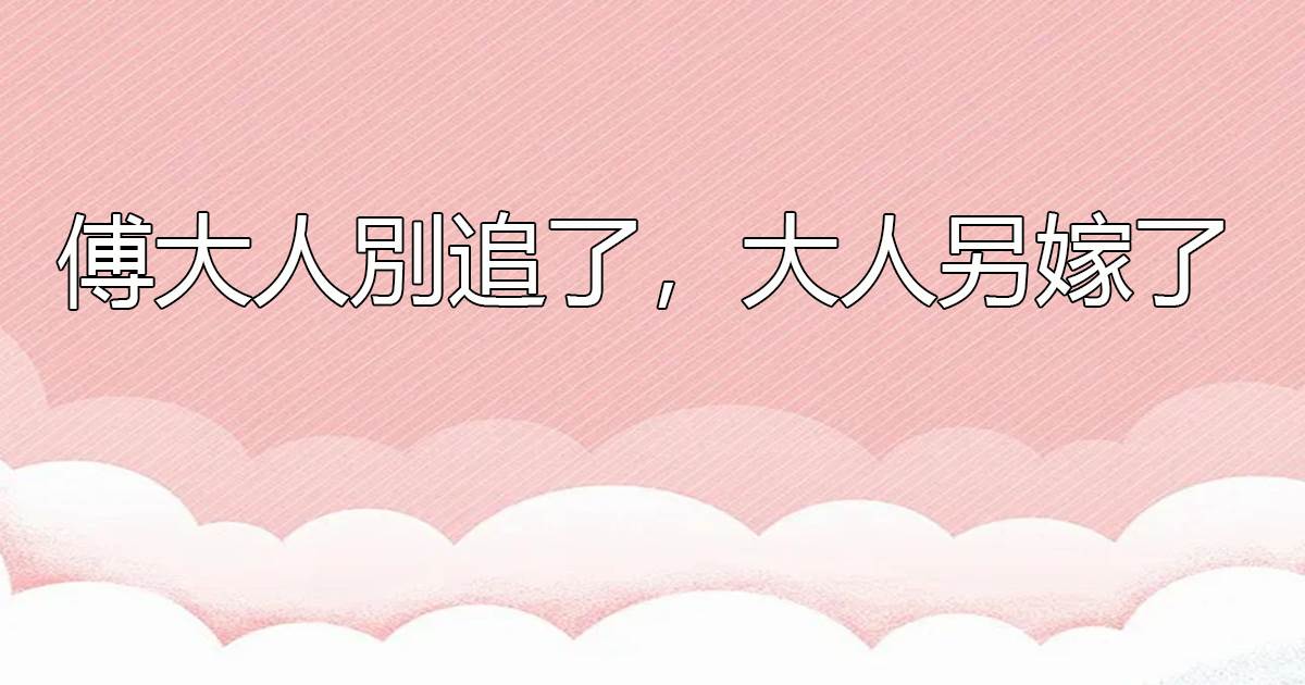 傅大人別追了，大人另嫁了