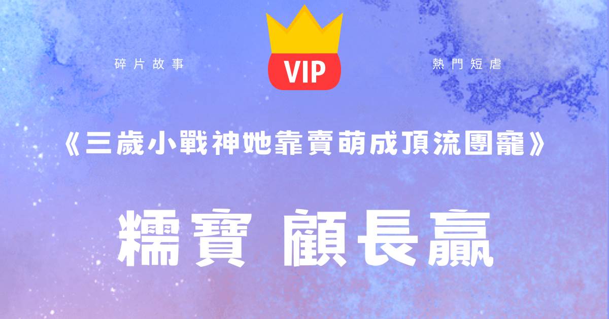 《三嵗小戰神她靠賣萌成頂流團寵》糯寶顧長贏