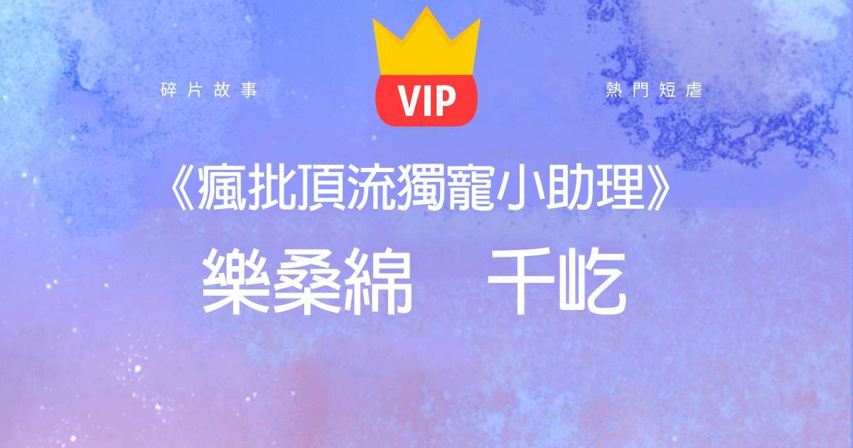 《瘋批頂流獨寵小助理》樂桑緜千屹