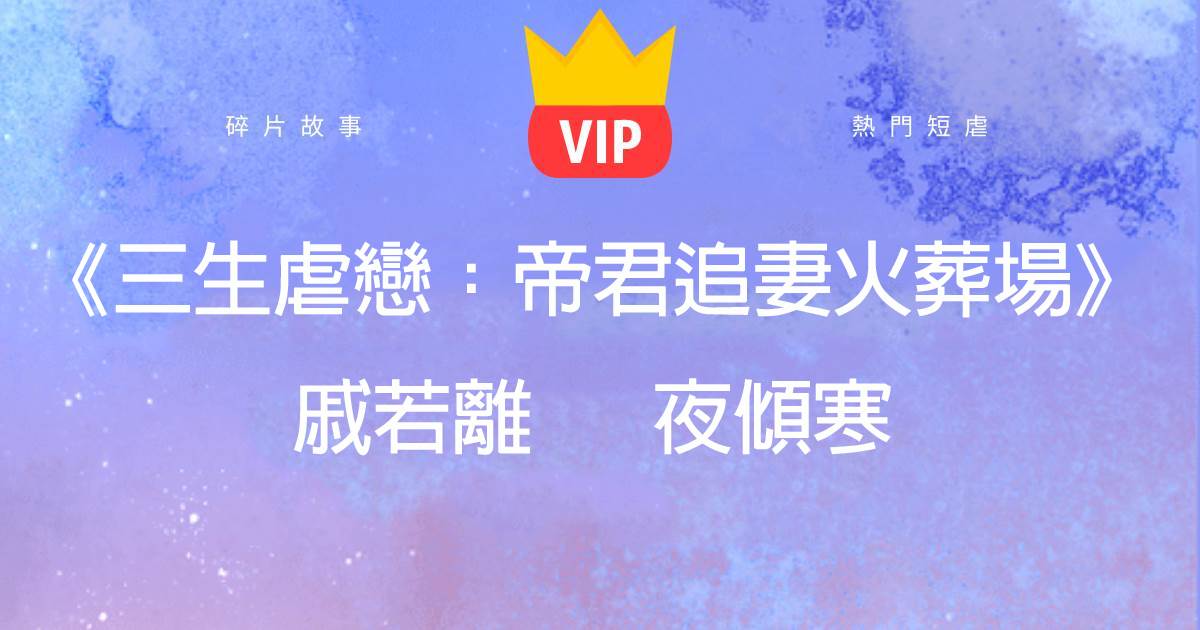 《三生虐戀：帝君追妻火葬場》慼若離夜傾寒
