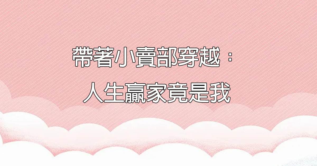 帶著小賣部穿越：人生贏家竟是我