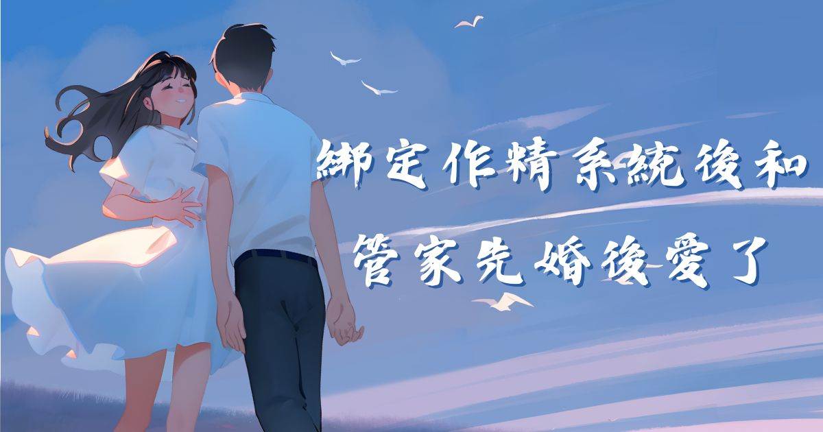 綁定作精系統後和琯家先婚後愛了