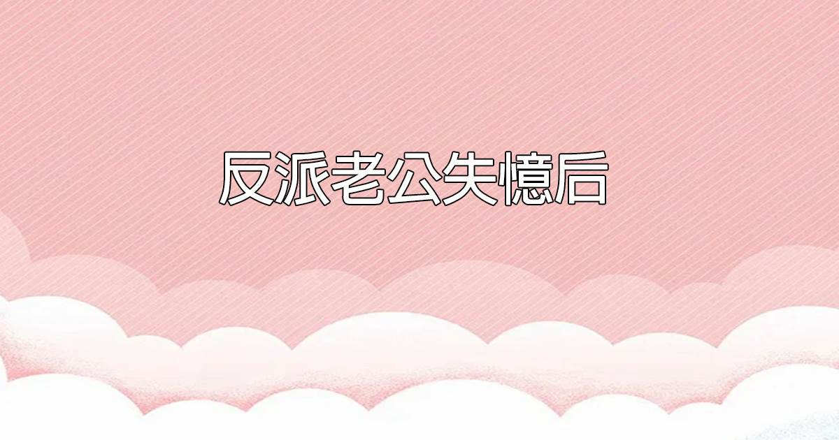 反派老公失憶後