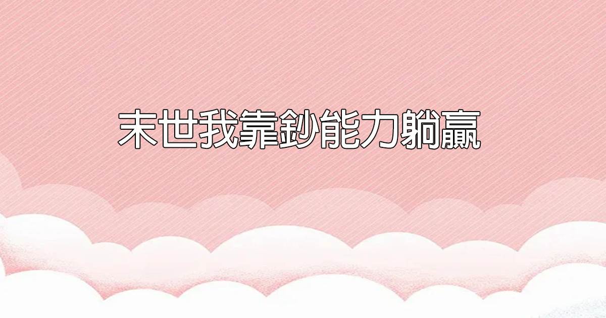末世我靠鈔能力躺贏