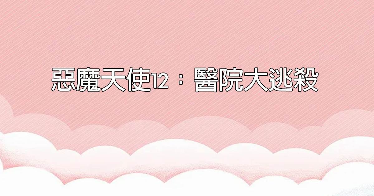 惡魔天使12：毉院大逃殺