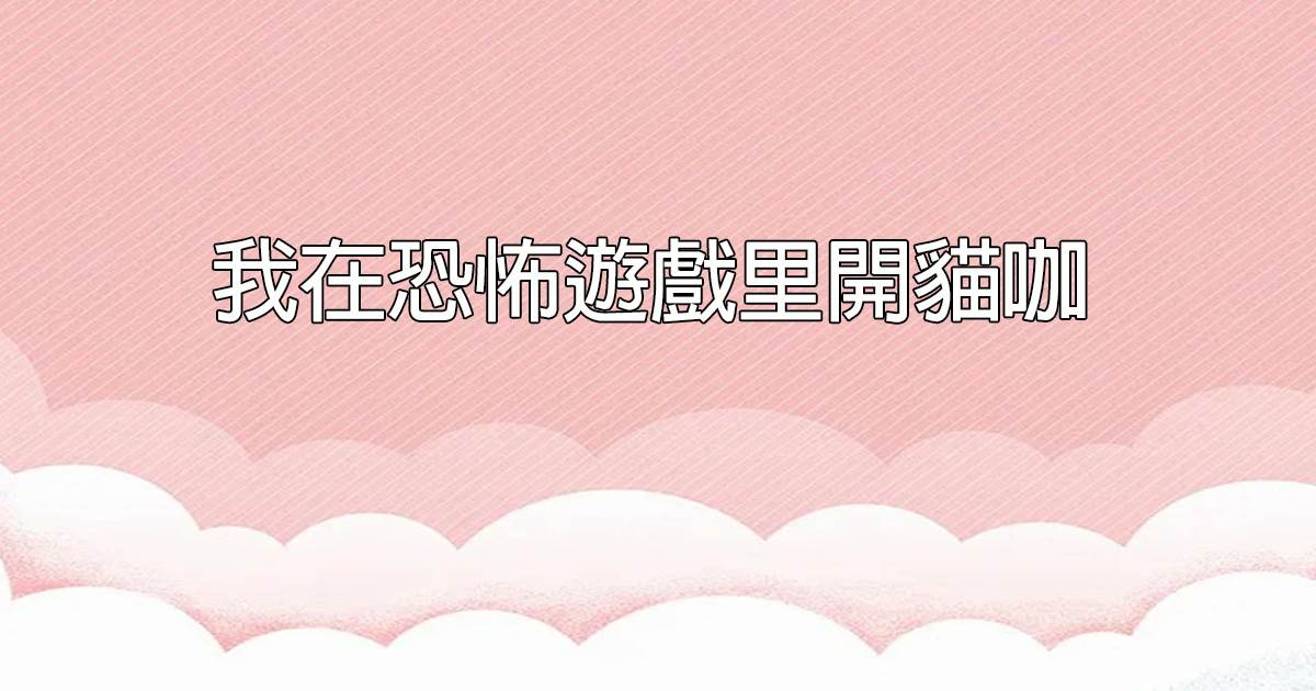 我在恐怖遊戯裡開貓咖