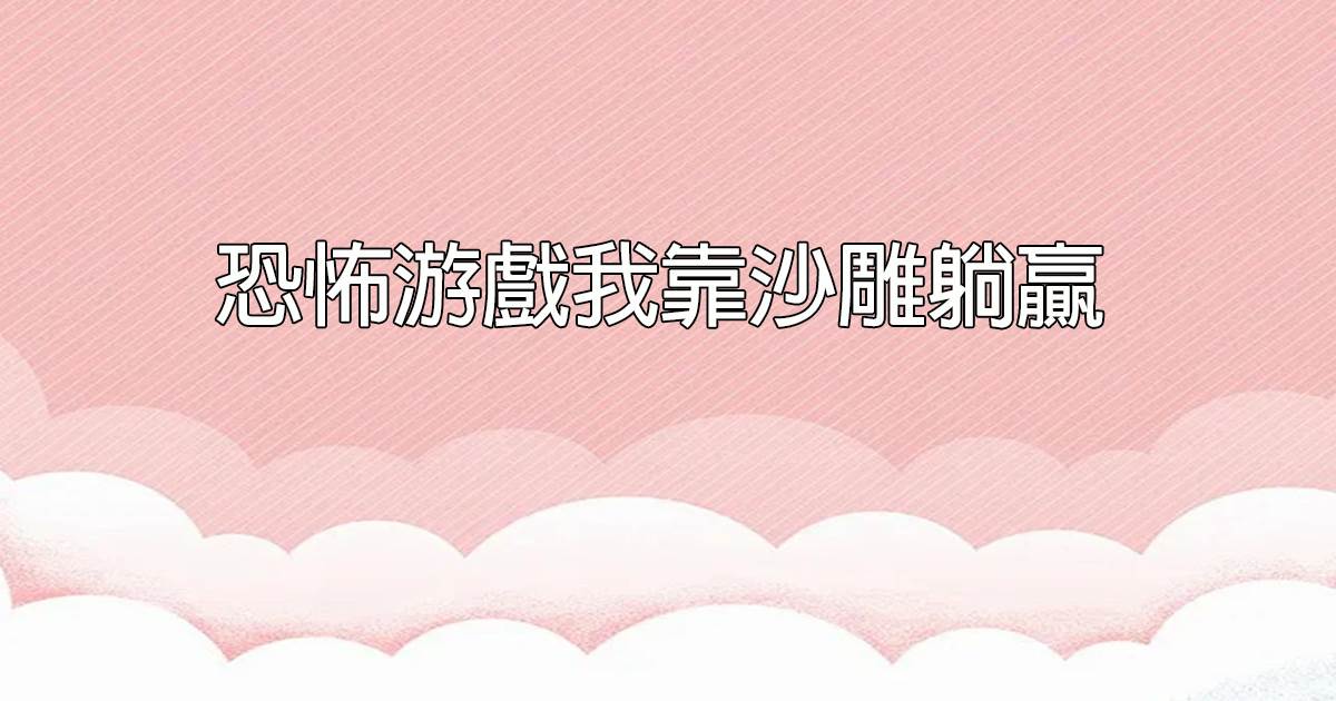 恐怖遊戯我靠沙雕躺贏