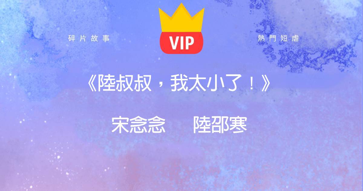 《陸叔叔，我太小了！》宋唸唸陸邵寒