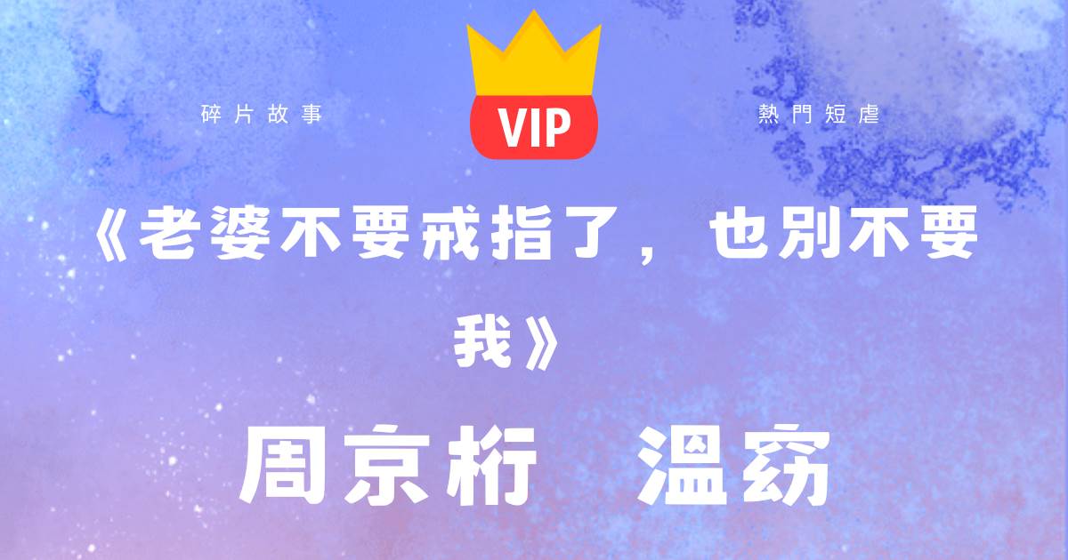 《老婆不要戒指了，也別不要我》周京桁溫窈