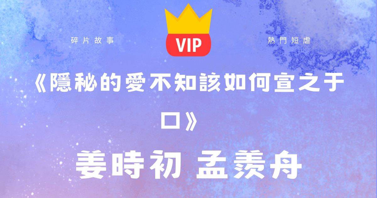 《隱秘的愛不知該如何宣之於口》薑時初孟羨舟