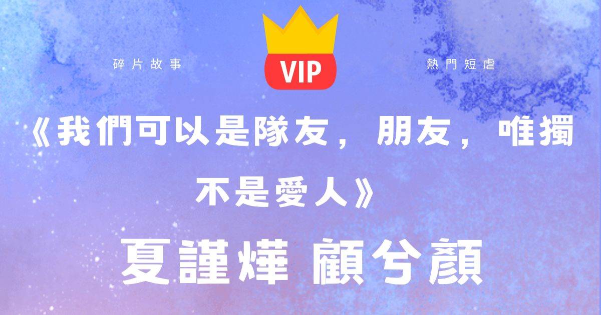 《我們可以是隊友，朋友，唯獨不是愛人》夏謹爗顧兮顔