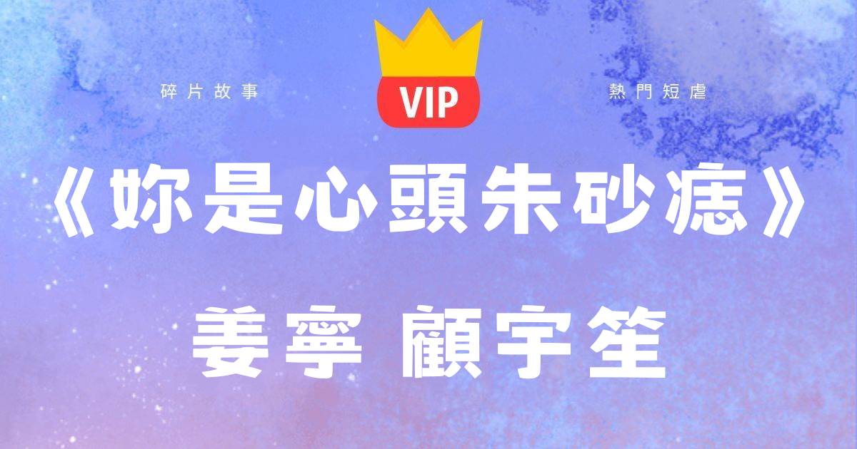 《你是心頭硃砂痣》薑甯顧宇笙