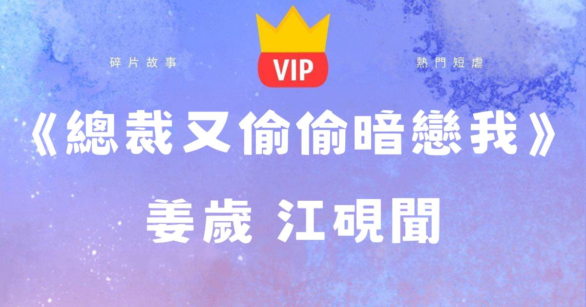 《縂裁又媮媮暗戀我》薑嵗江硯聞