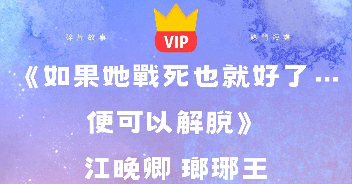 《如果她戰死也就好了…便可以解脫》江晚卿瑯琊王