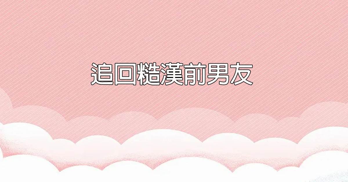 追廻糙漢前男友