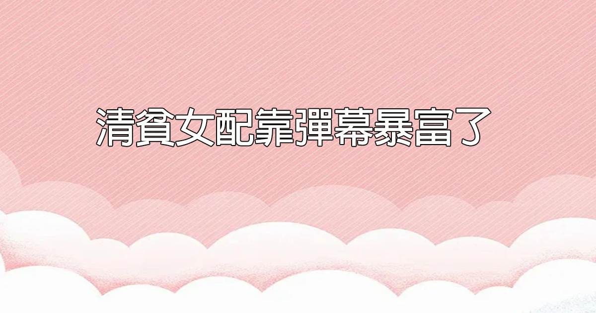 清貧女配靠彈幕暴富了