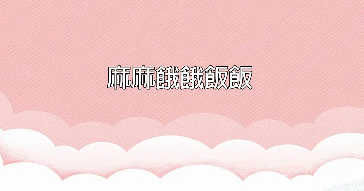 麻麻餓餓飯飯