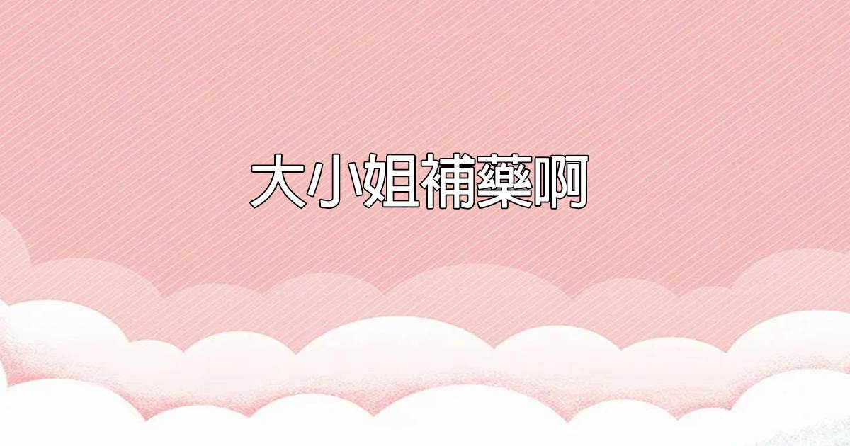 大小姐補葯啊