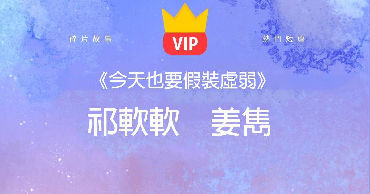 《今天也要假裝虛弱》祁軟軟薑雋