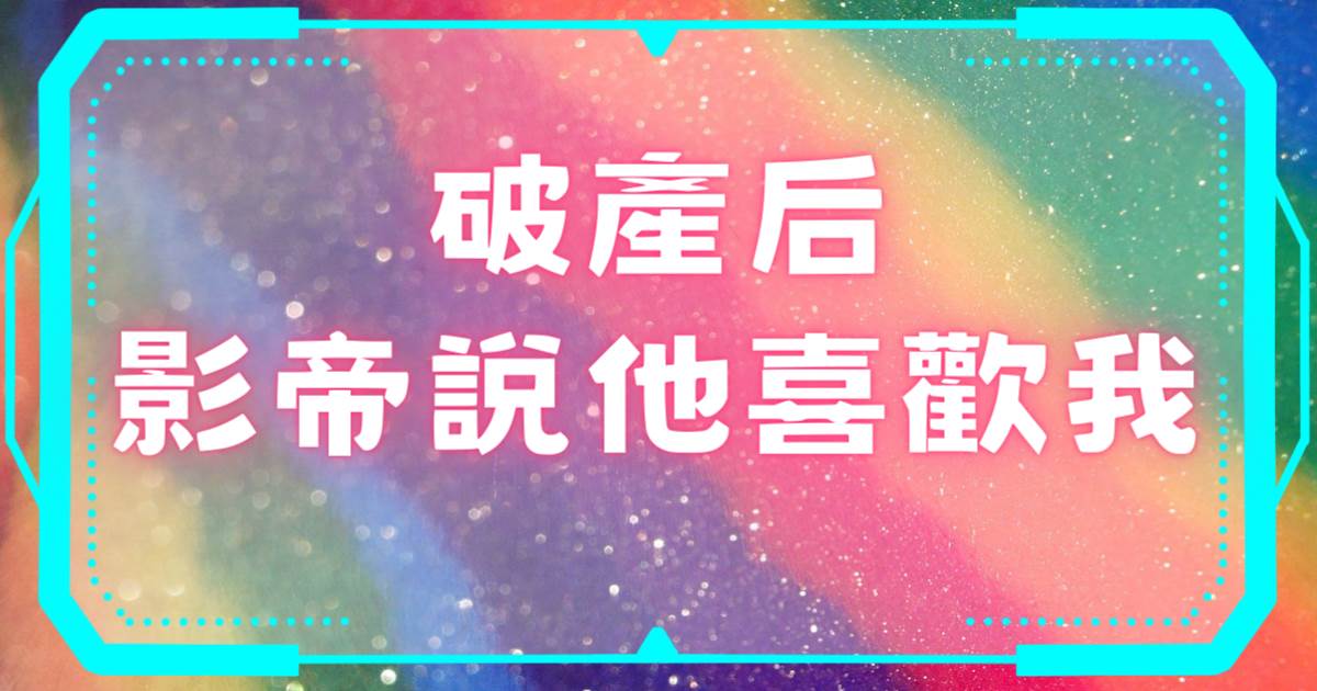 破産後影帝說他喜歡我