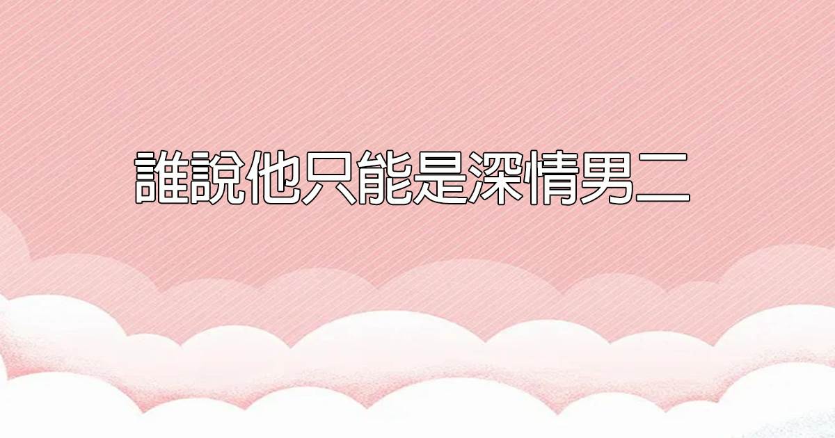 誰說他衹能是深情男二