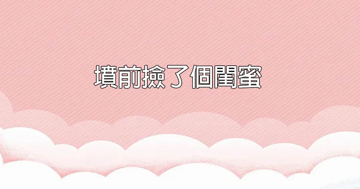 墳前撿了個閨蜜
