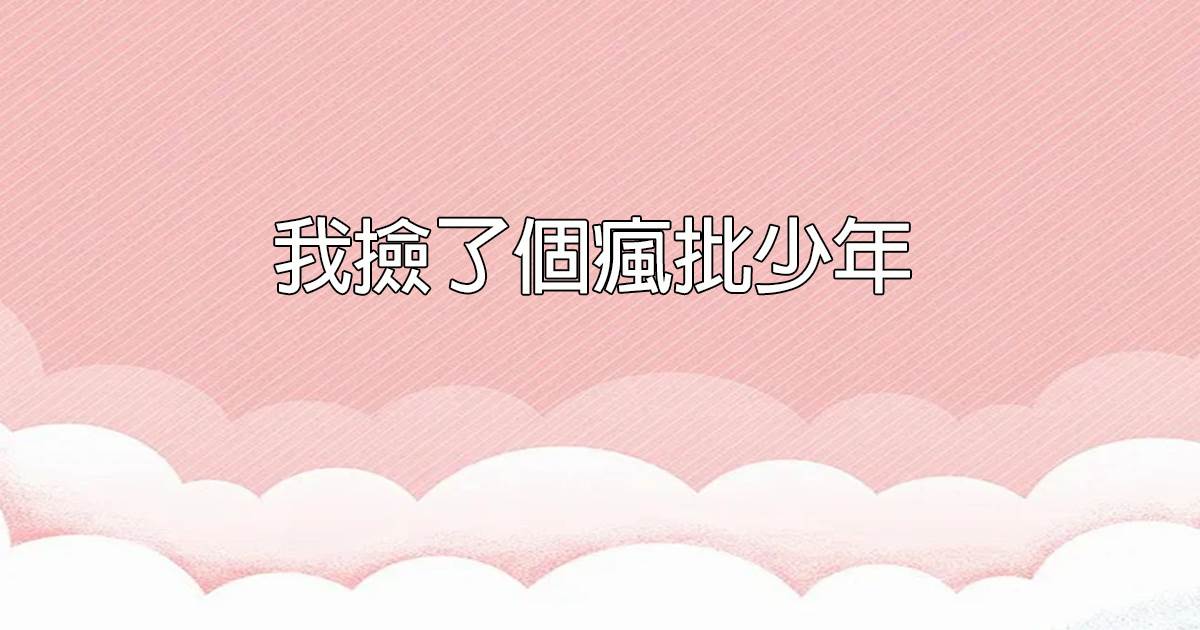 我撿了個瘋批少年