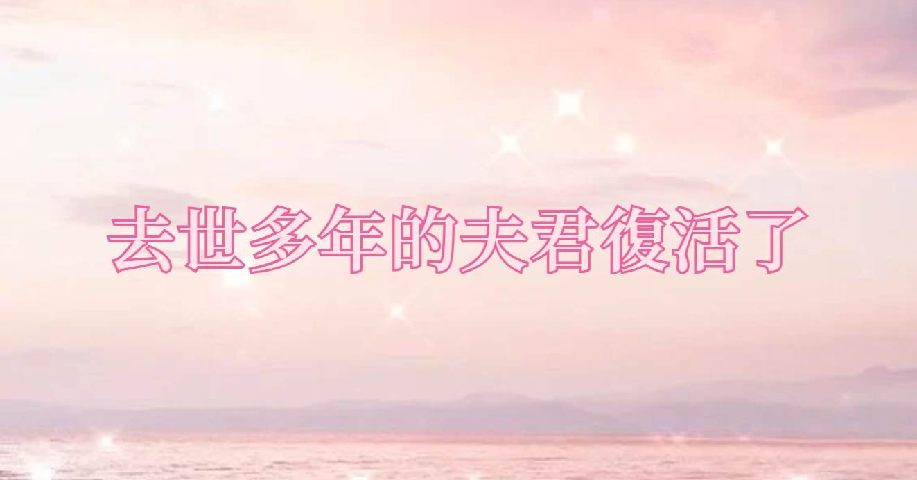 去世多年的夫君複活了
