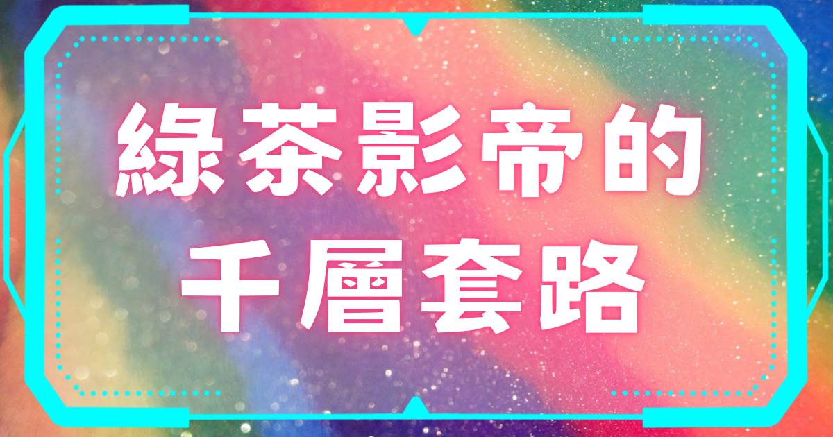 綠茶影帝的千層套路