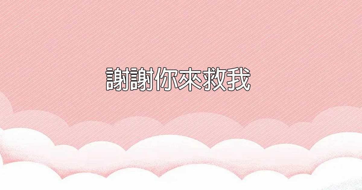 謝謝你來救我