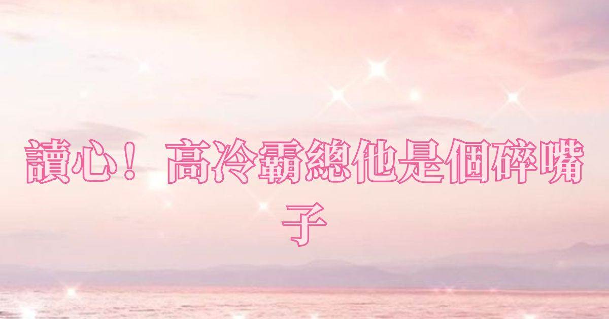 读心！高冷霸总他是个碎嘴子