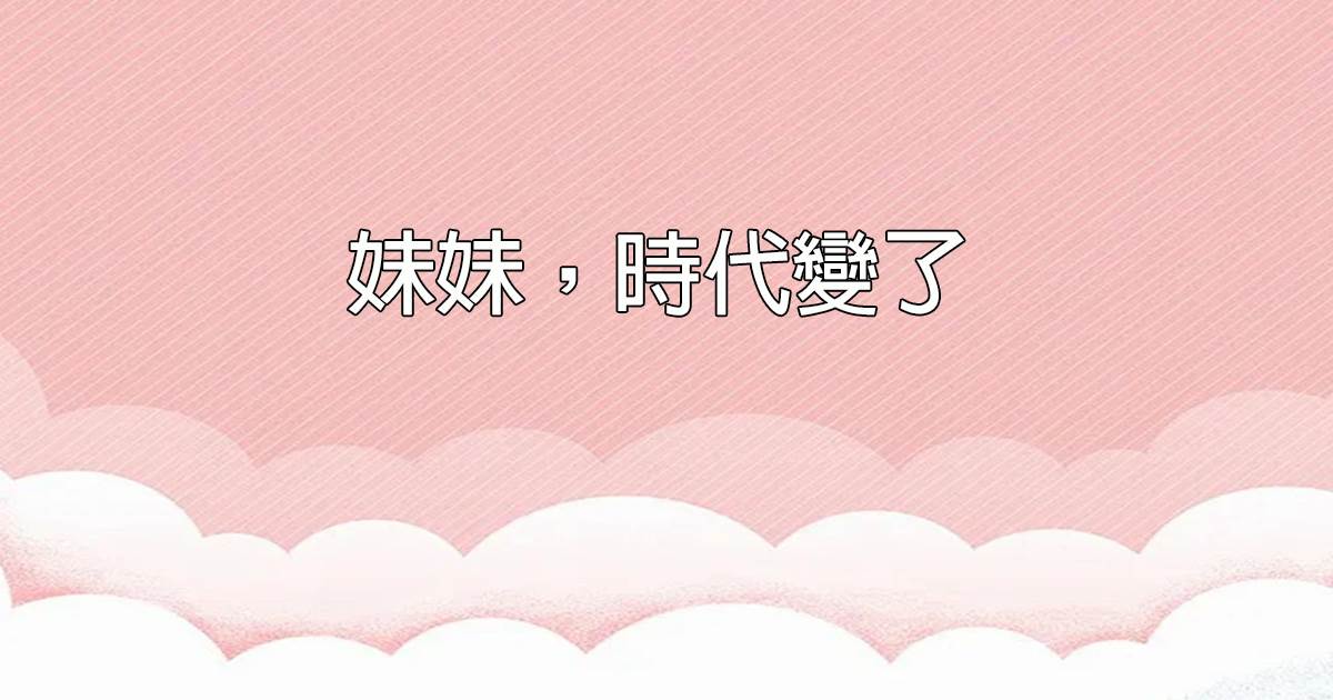 妹妹，時代變了