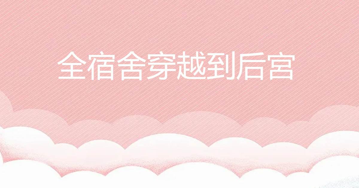 全宿舍穿越到后宫