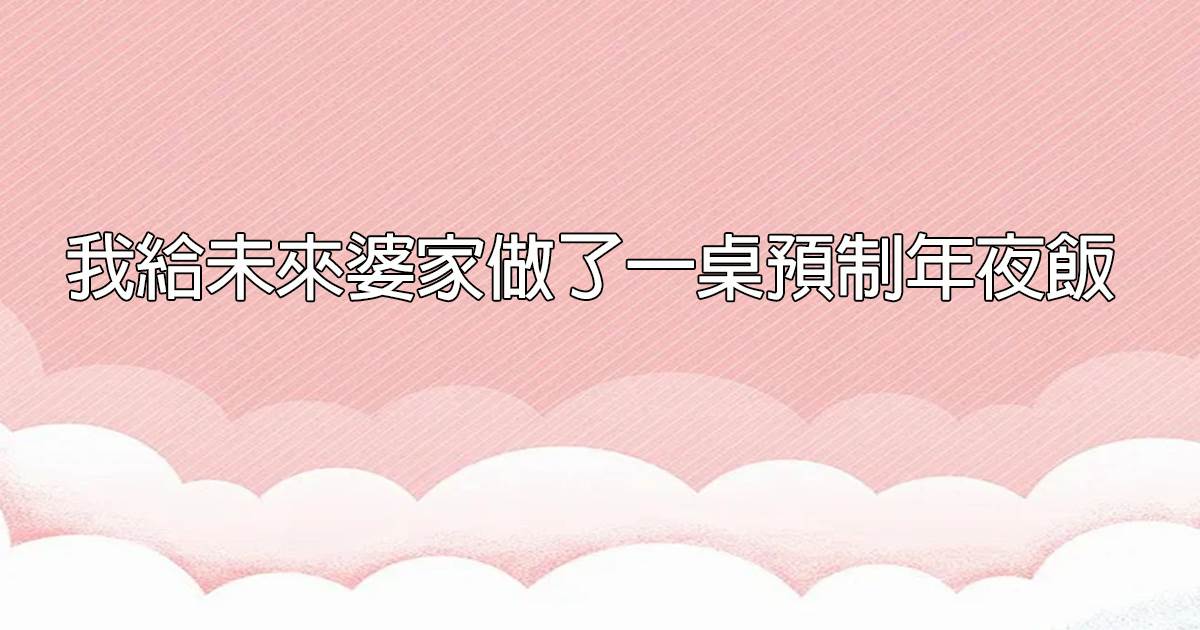 我給未來婆家做了一桌預制年夜飯