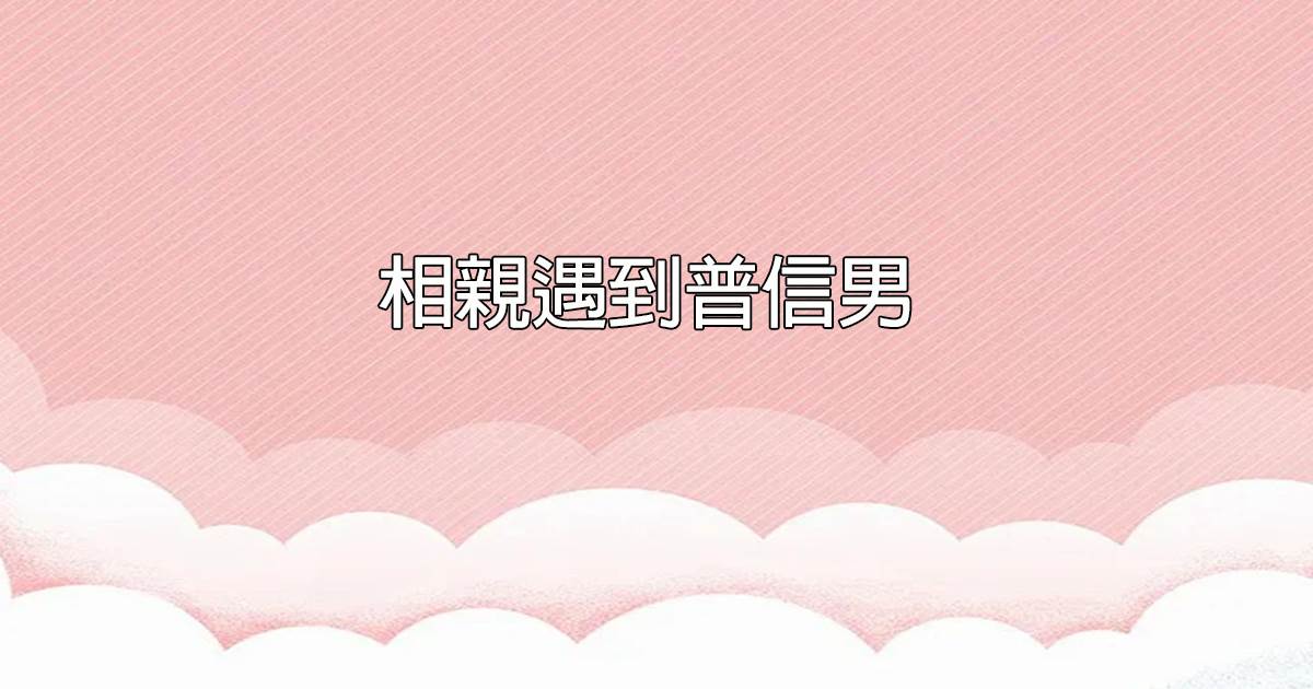 相親遇到普信男