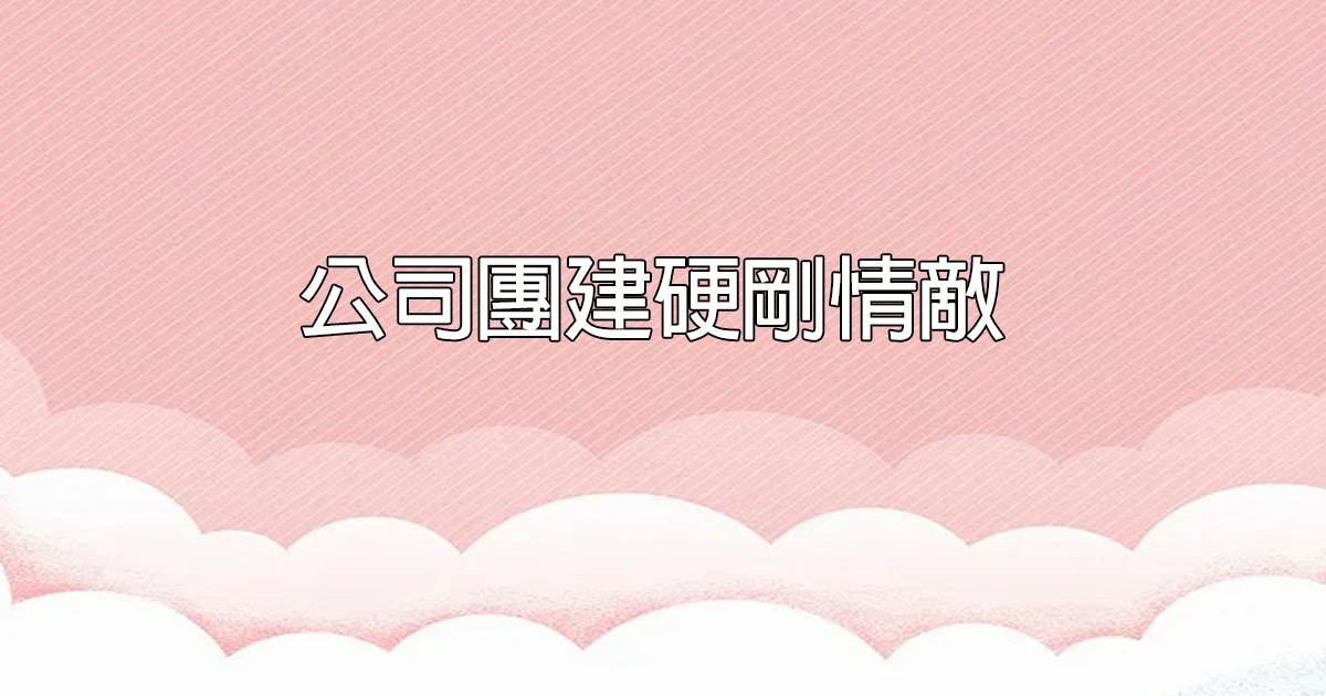 公司團建硬剛情敵
