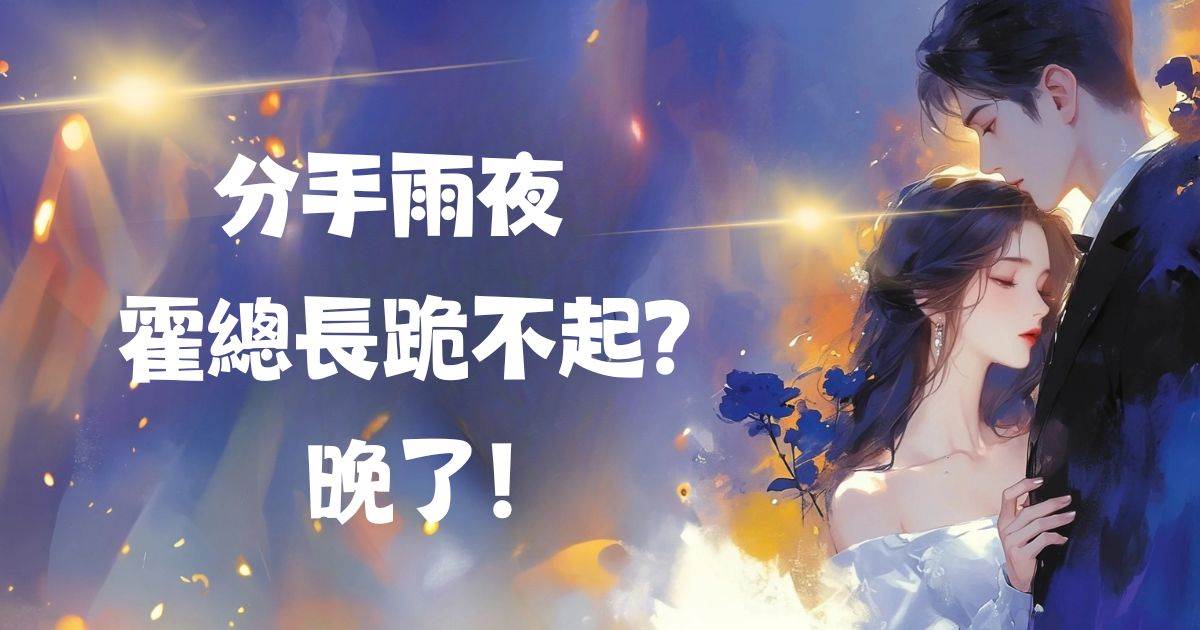分手雨夜：霍縂長跪不起？晚了！