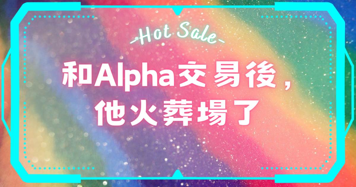 和Alpha交易后，他火葬场了