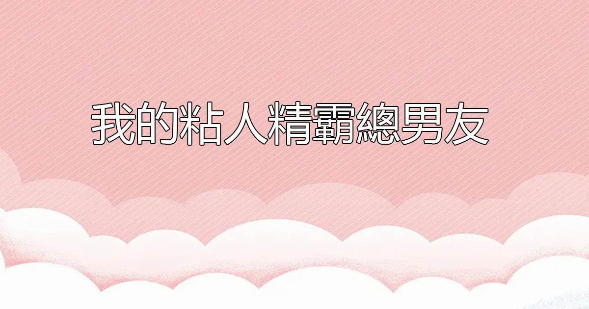 我的粘人精霸縂男友