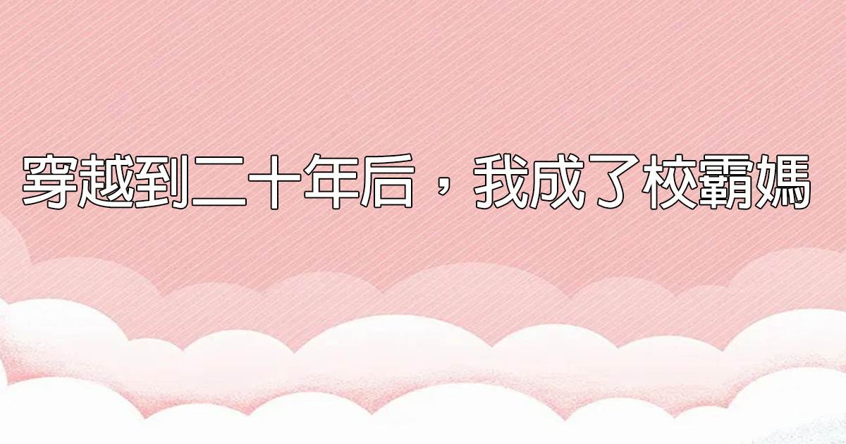 穿越到二十年后，我成了校霸妈