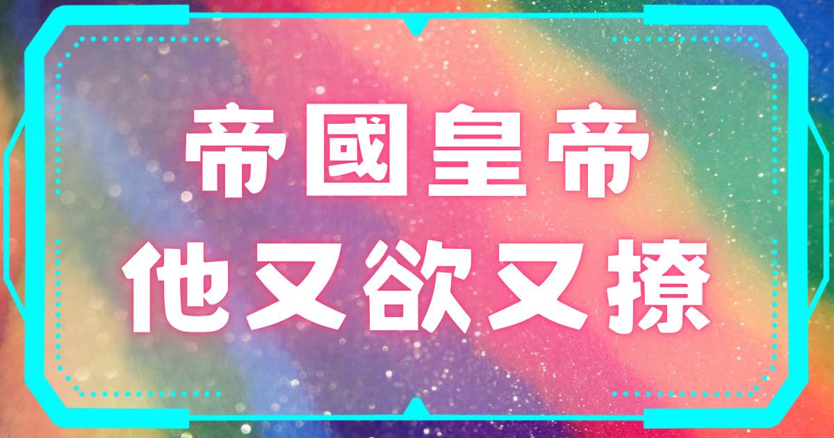 帝國皇帝他又欲又撩