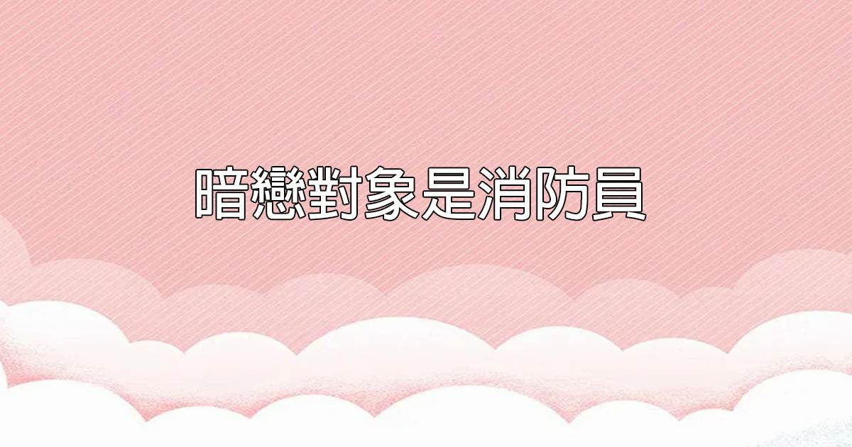 暗戀對象是消防員