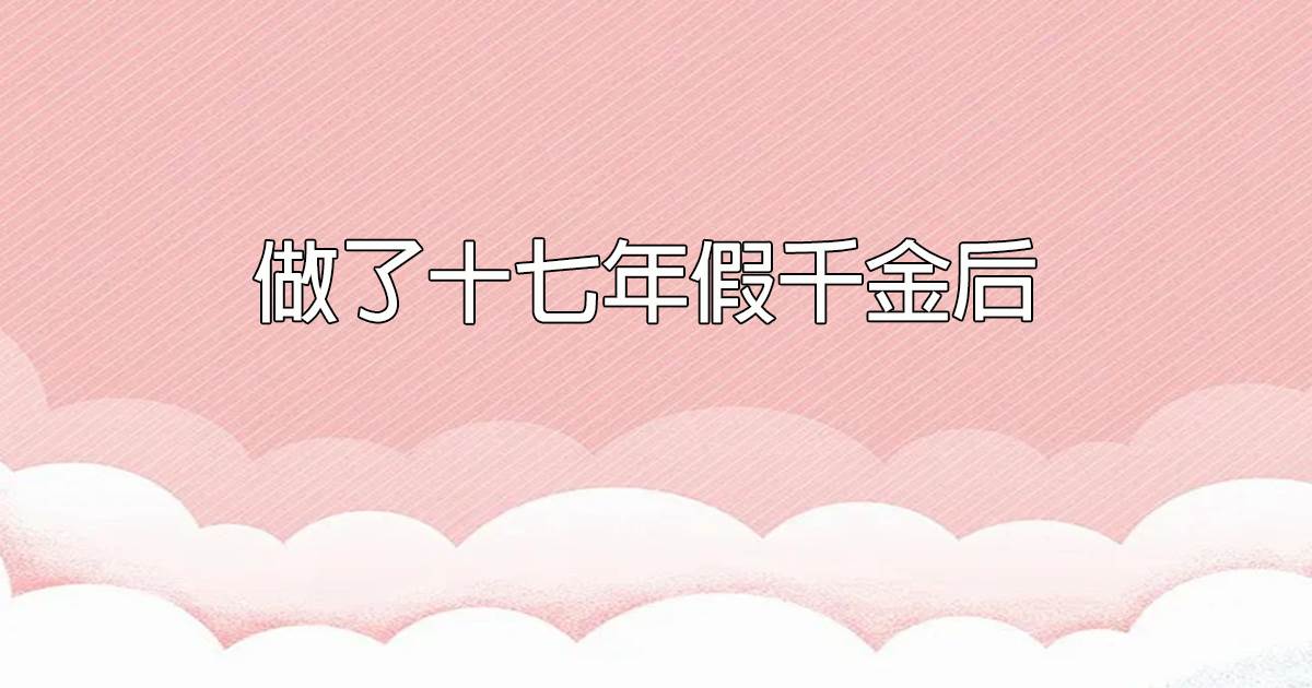 做了十七年假千金後
