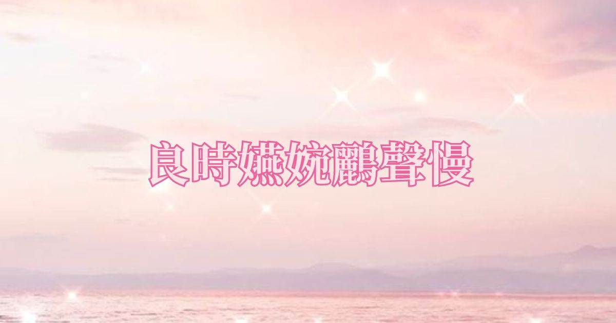 良時嬿婉鸝聲慢